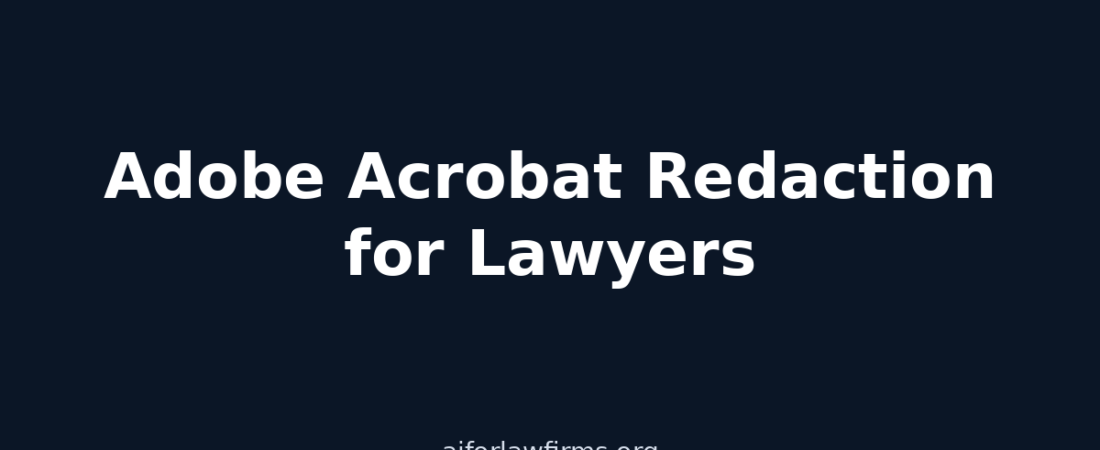 Adobe Acrobat Redaction for Lawyers: How to Do It Right (and When Redactable Is Faster)